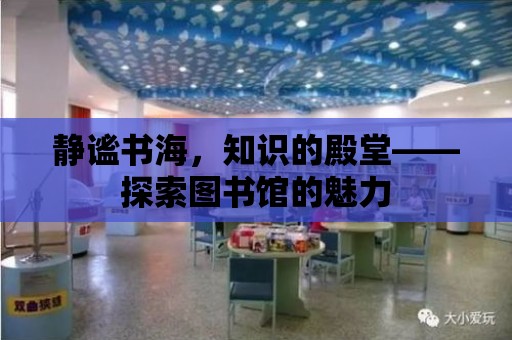 靜謐書海，知識的殿堂——探索圖書館的魅力