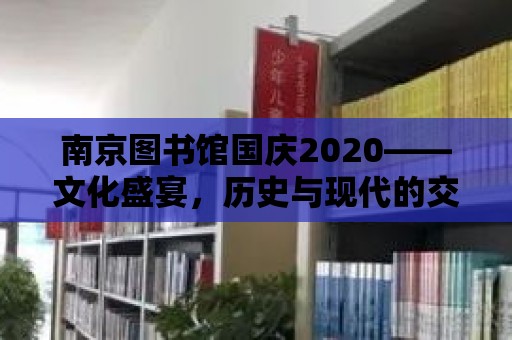 南京圖書館國慶2020——文化盛宴，歷史與現代的交融