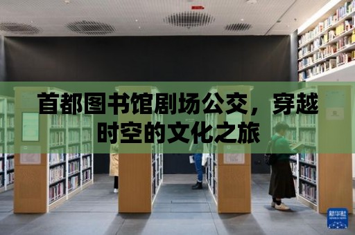 首都圖書館劇場公交，穿越時空的文化之旅