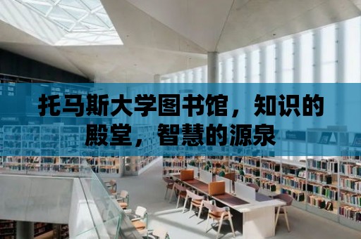 托馬斯大學圖書館，知識的殿堂，智慧的源泉