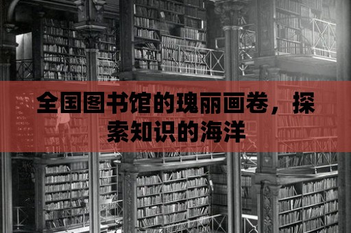 全國圖書館的瑰麗畫卷，探索知識的海洋