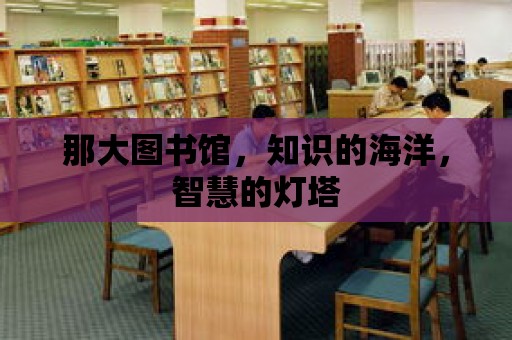 那大圖書館，知識的海洋，智慧的燈塔