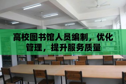 高校圖書館人員編制，優化管理，提升服務質量