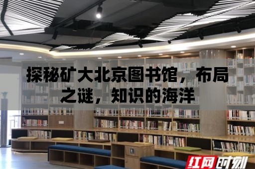 探秘礦大北京圖書館，布局之謎，知識(shí)的海洋