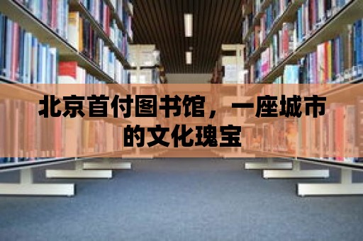 北京首付圖書館，一座城市的文化瑰寶