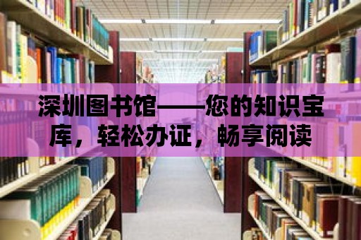 深圳圖書館——您的知識寶庫，輕松辦證，暢享閱讀