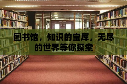 圖書館，知識的寶庫，無盡的世界等你探索