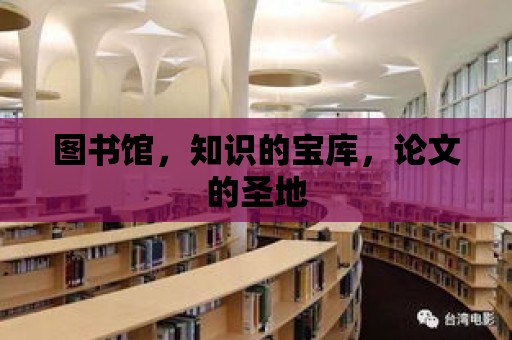 圖書館，知識的寶庫，論文的圣地