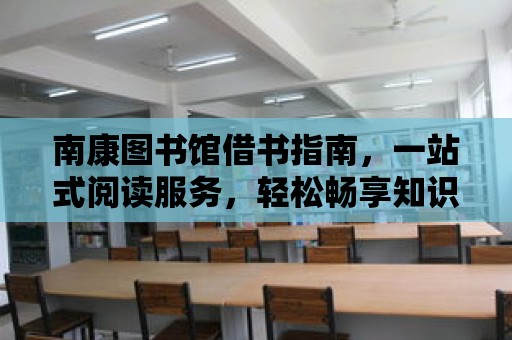 南康圖書館借書指南，一站式閱讀服務，輕松暢享知識海洋