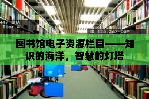 圖書館電子資源欄目——知識的海洋，智慧的燈塔