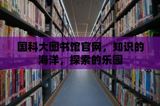 國科大圖書館官網，知識的海洋，探索的樂園