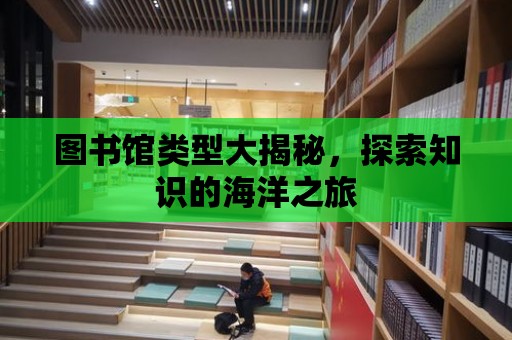 圖書館類型大揭秘，探索知識的海洋之旅