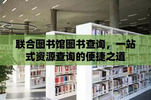 聯合圖書館圖書查詢，一站式資源查詢的便捷之道