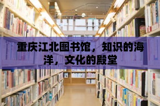 重慶江北圖書館，知識的海洋，文化的殿堂