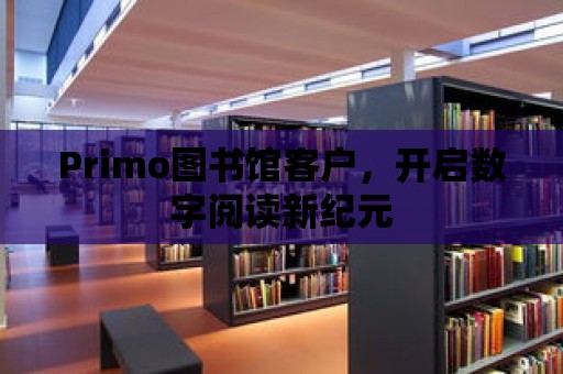 Primo圖書館客戶，開啟數字閱讀新紀元