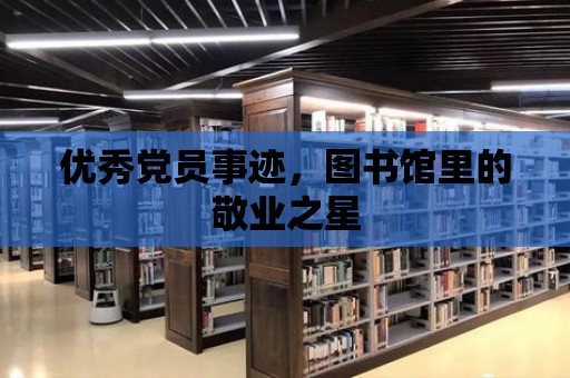 優(yōu)秀黨員事跡，圖書館里的敬業(yè)之星