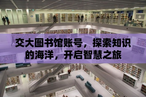 交大圖書館賬號，探索知識的海洋，開啟智慧之旅