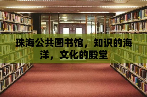 珠海公共圖書館，知識的海洋，文化的殿堂