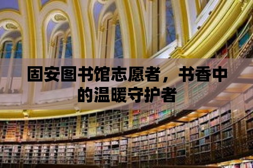 固安圖書館志愿者，書香中的溫暖守護者