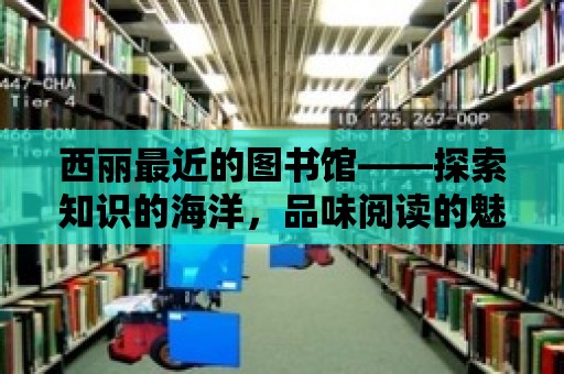 西麗最近的圖書館——探索知識的海洋，品味閱讀的魅力