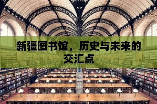 新疆圖書館，歷史與未來的交匯點