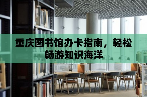 重慶圖書館辦卡指南，輕松暢游知識海洋