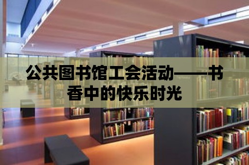 公共圖書館工會活動——書香中的快樂時光