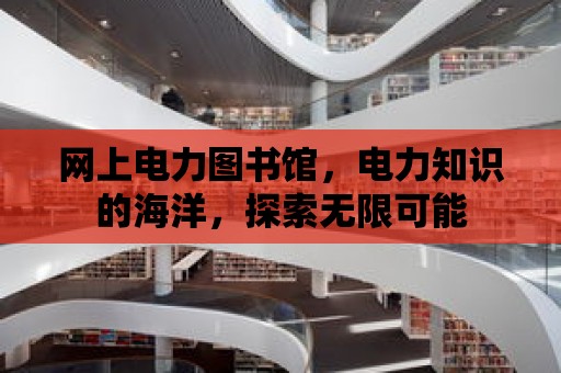 網上電力圖書館，電力知識的海洋，探索無限可能