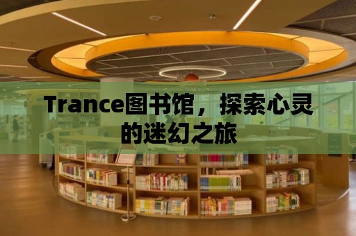 Trance圖書館，探索心靈的迷幻之旅