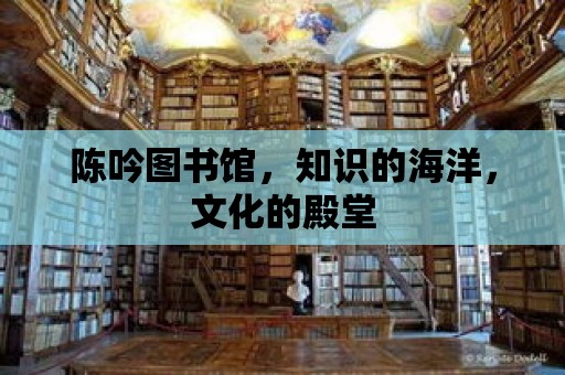 陳吟圖書館，知識(shí)的海洋，文化的殿堂