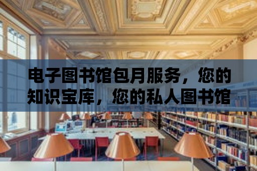 電子圖書館包月服務，您的知識寶庫，您的私人圖書館