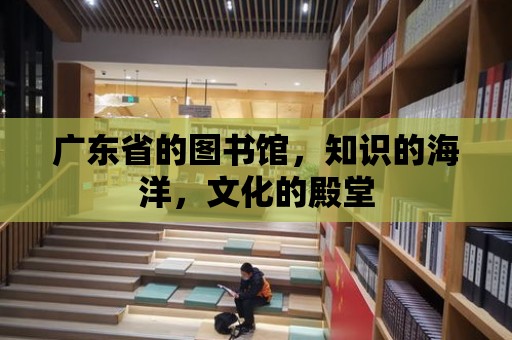 廣東省的圖書館，知識的海洋，文化的殿堂