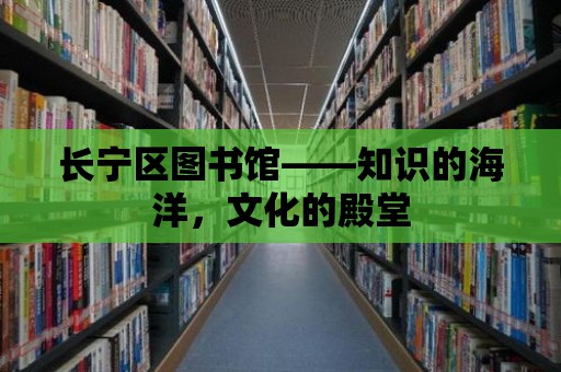 長(zhǎng)寧區(qū)圖書館——知識(shí)的海洋，文化的殿堂