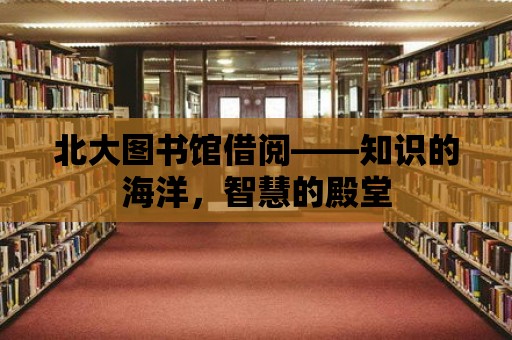 北大圖書館借閱——知識的海洋，智慧的殿堂