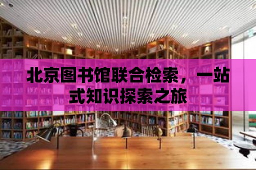 北京圖書館聯合檢索，一站式知識探索之旅