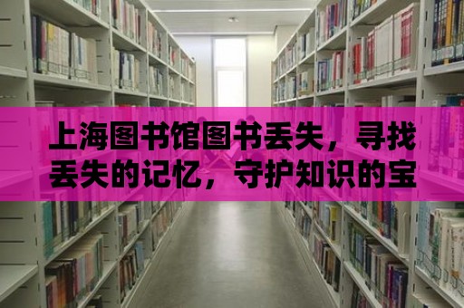 上海圖書館圖書丟失，尋找丟失的記憶，守護知識的寶藏