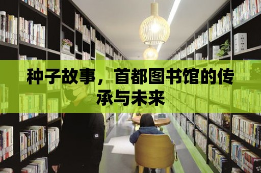 種子故事，首都圖書館的傳承與未來(lái)