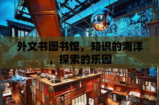 外文書圖書館，知識的海洋，探索的樂園