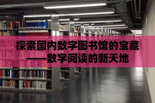 探索國內數字圖書館的寶藏——數字閱讀的新天地