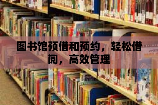 圖書館預借和預約，輕松借閱，高效管理