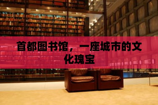 首都圖書館，一座城市的文化瑰寶