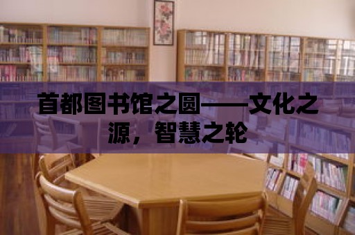 首都圖書館之圓——文化之源，智慧之輪