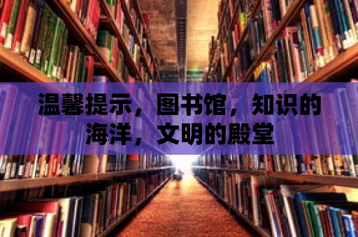 溫馨提示，圖書館，知識的海洋，文明的殿堂