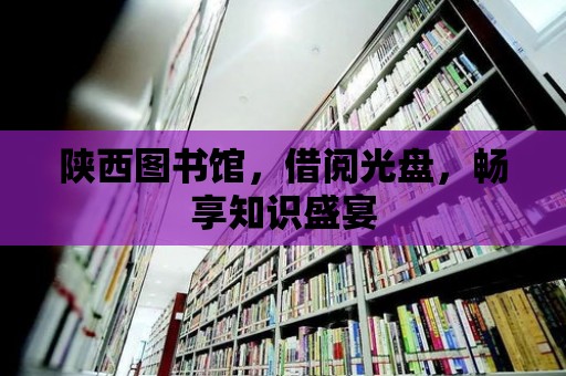 陜西圖書館，借閱光盤，暢享知識盛宴