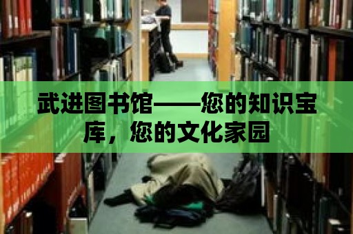 武進圖書館——您的知識寶庫，您的文化家園