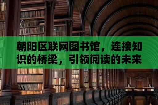 朝陽區聯網圖書館，連接知識的橋梁，引領閱讀的未來