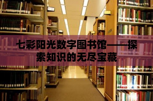 七彩陽光數字圖書館——探索知識的無盡寶藏