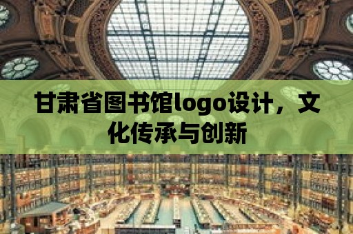 甘肅省圖書館logo設計，文化傳承與創新