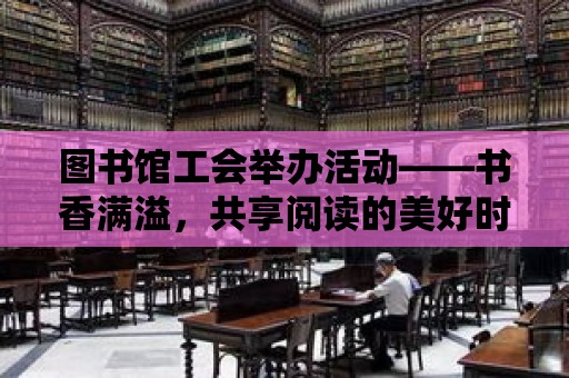 圖書館工會舉辦活動——書香滿溢，共享閱讀的美好時光