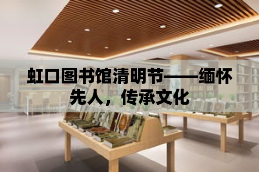 虹口圖書館清明節(jié)——緬懷先人，傳承文化